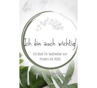 Ich bin auch wichtig!: Ein liebevoller Begleiter für Geschwister von Kindern mit ADHS (Alles über ADHS - für jede Lebensphase)