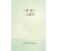 Ich bin bei dir, Bruderherz: Ein Tagebuch für himmlische Botschaften von deinem Bruder