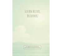 Ich bin bei dir, Bruderherz: Ein Tagebuch für himmlische Botschaften von deiner Schwester