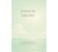 Ich bin bei dir, Schwesterherz: Ein Tagebuch für himmlische Botschaften von deinem Bruder