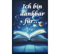 Ich bin dankbar für - Blue Edition: Dankbarkeitstagebuch 90 Tagefür mehr Achtsamkeit und innere Stärke von 9-99 Jahre (Ich bin dankbar für... Das Dankbarkeitstagebuch)