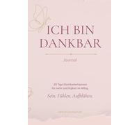 Ich bin dankbar - Journal. 28 Tage Dankbarkeitspraxis für mehr Leichtigkeit im Alltag