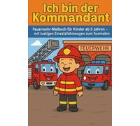 Ich bin der Kommandant: Feuerwehr-Malbuch für Kinder ab 4 Jahren - mit lustigen Einsatzfahrzeugen zum Ausmalen