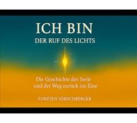 ICH BIN - Der Ruf des Lichts: Die Geschichte der Seele und ihr Weg zurück ins Eine