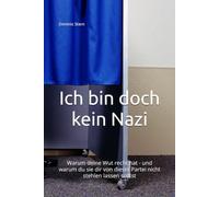 Ich bin doch kein Nazi: Warum deine Wut recht hat - und warum du sie dir von dieser Partei nicht stehlen lassen solltst
