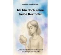 Ich bin doch keine heiße Kartoffel: Liebevoller Leitfaden für trauernde Angehörige und Freunde
