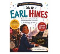 Ich bin Earl Hines (Die verborgenen Sterne der Geschichte): Die inspirierende Geschichte des Vaters des modernen Jazzklaviers, der die Musikwelt für immer veränderte (History's Hidden Stars)