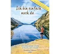 Ich bin einfach noch da: Erfahrungen eines Jungen, der starb