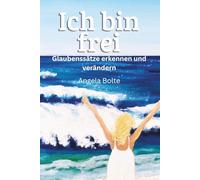 Ich bin frei: Glaubenssätze erkennen und verändern