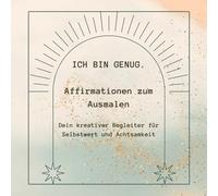 Ich bin genug.: Affirmationen zum Ausmalen - Dein kreativer Begleiter für Selbstwert und Achtsamkeit