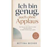 Ich bin genug, auch ohne Applaus: Der Weg aus dem Leben für andere und wie du lernst, dir selbst Anerkennung zu geben