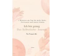 Ich bin genug - Das Selbstliebe-Journal für Frauen 40+: Fünf Minuten am Tag für mehr Ruhe, Vertrauen und innere Stärke