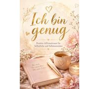 Ich bin genug: Positive Affirmationen für Selbstliebe und Selbstannahme
