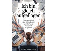 Ich bin gleich aufgeflogen: Zwölf Geschichten über Erfolg, Zweifel und die Kunst, sich selbst zu glauben