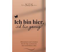 Ich bin hier, ich bin genug!: Affirmationen und Gedanken für 180 Tage, an denen du dich wiederfinden willst.