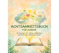 Ich bin ich - Mein Achtsamkeitsbuch: 12 Wochen Gefühle entdecken, Stärken erleben und mit mir selbst wachsen - Ein Mitmachbuch zum Schreiben, Malen und Nachdenken