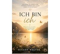 ICH BIN ICH: Wie ich aufgehört habe zu funktionieren und begann zu leben