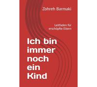 Ich bin immer noch ein Kind: Leitfaden für erschöpfte Eltern