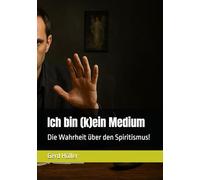 Ich bin (k)ein Medium: Die Wahrheit über den Spiritismus!