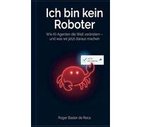 Ich bin kein Roboter: Wie KI-Agenten die Welt verändern und was wir jetzt daraus machen