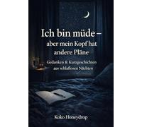 Ich bin müde - aber mein Kopf hat andere Pläne: Gedanken & Kurzgeschichten aus schlaflosen Nächten