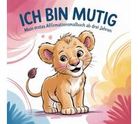 Ich bin mutig - Mein erstes Affirmations-Malbuch ab 3 Jahren: Mit süßen Ausmalbildern zu Mut, Selbstvertrauen und positiven Gedanken