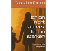 Ich bin nicht anders. Ich bin stärker!: Mein Leben als Pflegekind