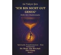 "Ich bin nicht gut genug" Heile den Glaubenzatz: Spirituelle Transformation - Eine Seelenreise Ein Thema. Eine Botschaft. Eine Lösung.