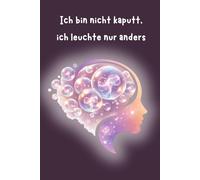 Ich bin nicht kaputt, ich leuchte nur anders: ADHS, Autismus, meine Familie und ich