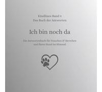Ich bin noch da: Ein Antwortenbuch für Frauchen & Herrchen und ihren Hund im Himmel