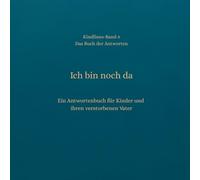 Ich bin noch da: Ein Antwortenbuch für Kinder und ihren verstorbenen Vater