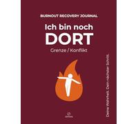 Ich bin noch DORT. Grenze / Konflikt - Burnout Recovery Journal: Wenn du feststeckst und nicht loslassen kannst: 60 geführte Fragen, Insights & ... und deinen nächsten Schritt - Format A4