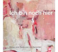 Ich bin noch hier: Bilder und Texte von Lin Semmler