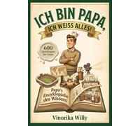 Ich bin Papa, ich weiß alles!: 600 Quizfragen für Väter die alles wissen? Geografie, Geschichte, Musik, Sport, Rekorde und mehr, Das perfekte Vatertagsgeschenk & Geburtstagsgeschenk für Papa