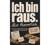 Ich bin raus. Also theoretisch.: Für alle, die aufgehört haben zu arbeiten - aber deren Kopf das noch nicht weiß