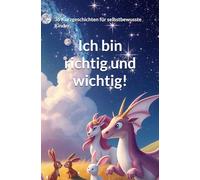 Ich bin richtig und wichtig!: 36 Kurzgeschichten für selbstbewusste Kinder