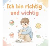 Ich bin richtig und wichtig: Ein Kinderbuch über Gefühle