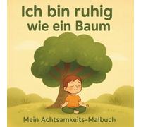 Ich bin ruhig wie ein Baum - Mein Achtsamkeits-Malbuch: 30 kleine Übungen und Motive zum Atmen, Ausmalen & Wohlfühlen
