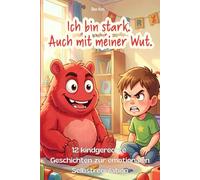 Ich bin stark. Auch mit meiner Wut.: 12 kindgerechte Geschichten zur emotionalen Selbstregulation