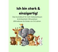 Ich bin stark & einzigartig!: Das Ausmalbuch für mehr Selbstvertrauen & mit positiven Affirmationen für Kinder von 5-8 Jahren