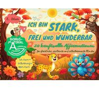 Ich bin stark, frei und wunderbar: 20 kraftvolle Affirmationen für glückliche, resiliente und selbstbewusste Kinder