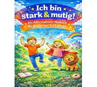 Ich bin stark & mutig!: Ein Affirmations-Malbuch für Kinder von 7-12 Jahren (Affirmationen für Kinder und Jugendliche)