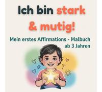 Ich bin stark & mutig!: Mein erstes Affirmations - Malbuch ab 3 Jahren/ Selbstvertrauen, Mut & Gefühle entdecken/ Kinder Malbuch für starke & mutige Kids