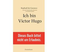 ICH BIN VICTOR HUGO: Dieses Buch bittet nicht um Erlaubnis.
