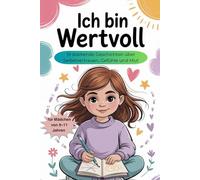 Ich bin wertvoll: 19 stärkende Geschichten für Mädchen von 9-11 Jahren über Selbstvertrauen, Gefühle und Mut