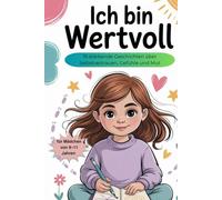 Ich bin wertvoll: 19 stärkende Geschichten für Mädchen von 9-11 Jahren über Selbstvertrauen, Gefühle und Mut