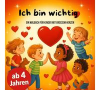 Ich bin wichtig - Ein Malbuch für Kinder mit großem Herzen ab 4 Jahren: Kreatives Malbuch für Mädchen & Jungen - fördert Selbstvertrauen, Kreativität und Achtsamkeit