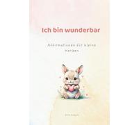 Ich bin wunderbar: Affirmationen für kleine Herzen