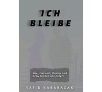 Ich bleibe: From Breakdown to Breakthrough - Vom Zusammenbruch zur Klarheit. Wie Herkunft, Brüche und Beziehungen uns prägen