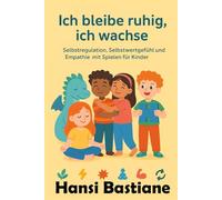 Ich bleibe ruhig, ich wachse:: Selbstregulation, Selbstwertgefühl und Empathie mit Spielen für Kinder